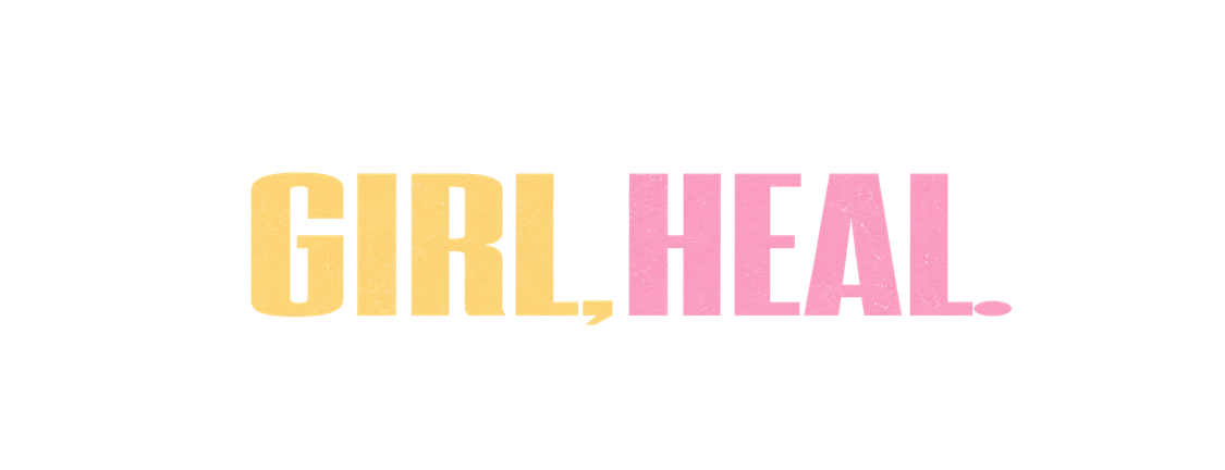 Girl, Heal.